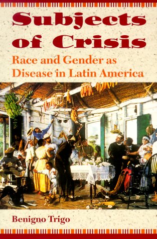 Stock image for Subjects of Crisis: Race and Gender as Disease in Latin America for sale by Wonder Book