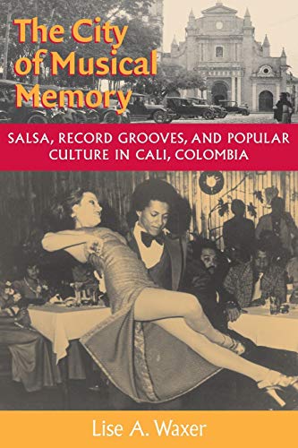 The City of Musical Memory: Salsa, Record Grooves and Popular Culture in Cali, Colombia (Music / ...