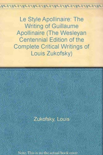 9780819566195: Le Style Apollinaire: The Writing of Guillaume Apollinaire (The Wesleyan Centennial Edition of the Complete Critical Writings of Louis Zukofsky)