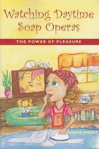 Watching Daytime Soap Operas: The Power of Pleasure (9780819567659) by Spence, Louise