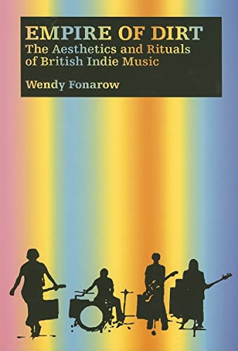 Imagen de archivo de Empire of Dirt: The Aesthetics and Rituals of British Indie Music (Music / Culture) a la venta por Midtown Scholar Bookstore