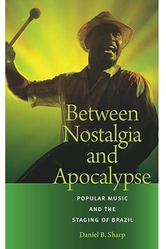 Imagen de archivo de Between Nostalgia and Apocalypse: Popular Music and the Staging of Brazil (Music / Culture) a la venta por Half Price Books Inc.