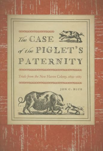 

The Case of the Piglet's Paternity: Trials from the New Haven Colony, 1639â"1663 (The Driftless Connecticut Series & Garnet Books)