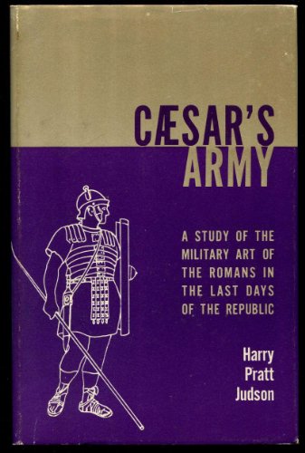 Beispielbild fr Caesar's Army : A Study of the Military Art of the Romans in the Last Days of the Republic zum Verkauf von Better World Books