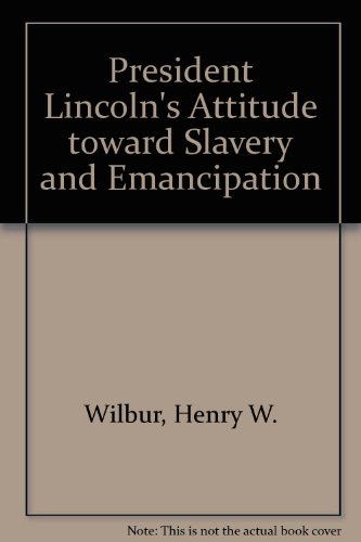 Beispielbild fr President Lincoln's Attitude Towards Slavery And Emancipation: With A Review Of Events Before And Since The Civil War zum Verkauf von Granada Bookstore,            IOBA