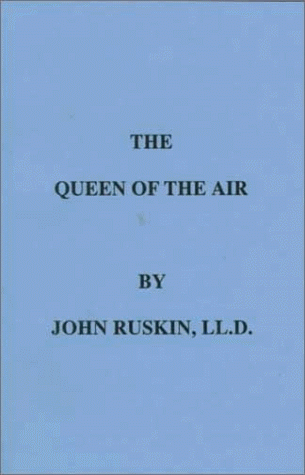 The Queen of the Air: Being a Study of Greek Myths of Cloud and Storm. - Ruskin, John