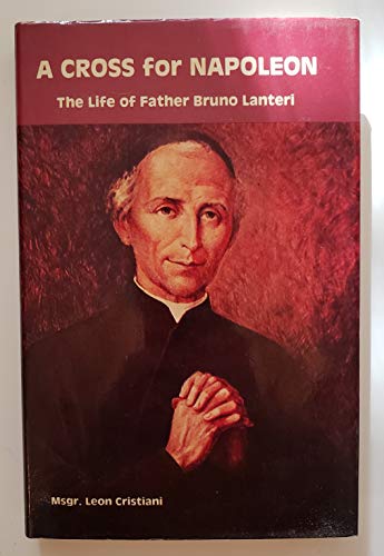 Stock image for A cross for Napoleon: The life of Father Bruno Lanteri, 1759-1830 for sale by Wonder Book