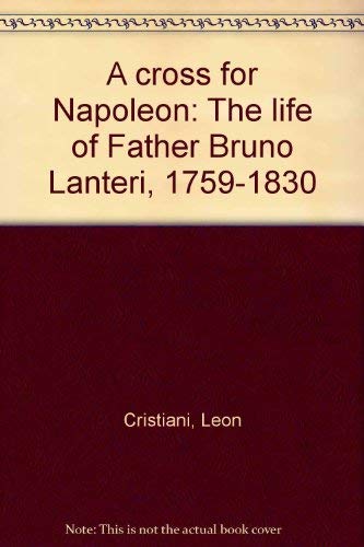 Beispielbild fr A cross for Napoleon: The life of Father Bruno Lanteri, 1759-1830 zum Verkauf von -OnTimeBooks-