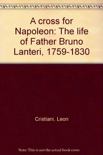 Imagen de archivo de A cross for Napoleon: The life of Father Bruno Lanteri, 1759-1830 a la venta por -OnTimeBooks-