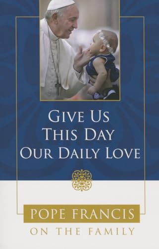 Stock image for Give Us This Day, Our Daily Love: Pope Francis on the Family for sale by Wonder Book
