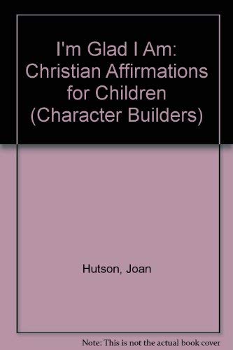 Imagen de archivo de I'm Glad I Am: Christian Affirmations for Children (Character Builders) a la venta por Ergodebooks