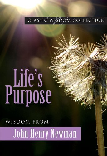 Imagen de archivo de Life's Purpose : Wisdom from John Henry Newman a la venta por Better World Books
