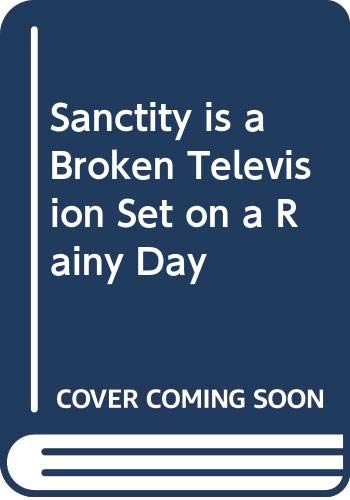 Stock image for SANCTITY IS.A BROKEN TELEVISION ON A RAINY DAY for sale by Larry W Price Books