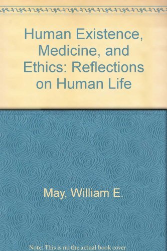 Human Existence, Medicine, and Ethics: Reflections on Human Life (9780819906779) by May, William E.