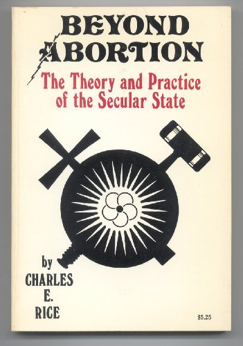 Beyond Abortion: The Theory and Practice of the Secular State (9780819906960) by Rice, Charles E.