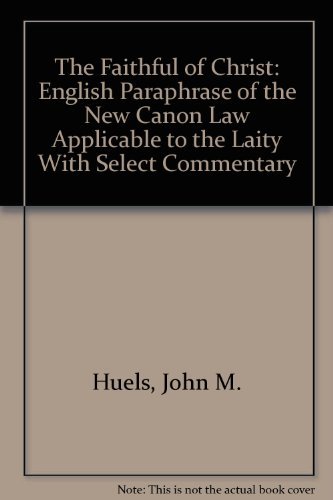 The Faithful of Christ: English Paraphrase of the New Canon Law Applicable to the Laity With Select Commentary (9780819908735) by Huels, John M.