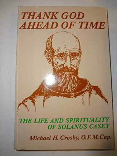 Beispielbild fr Thank God Ahead of Time : The Life and Spirituality of Solanus Casey zum Verkauf von Better World Books