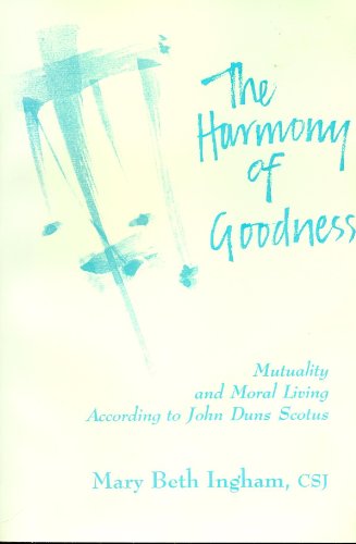 Stock image for The Harmony of Goodness : Mutuality and Moral Living According to John Duns Scotus for sale by Better World Books