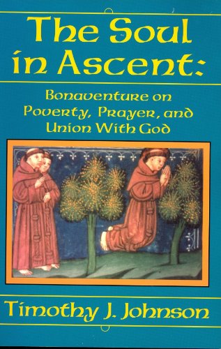 The Soul in Ascent: Bonaventure on Poverty, Prayer, and Union With God (Studies in Franciscanism) (9780819909930) by Timothy J. Johnson