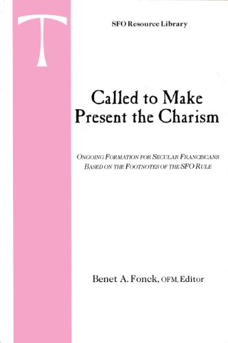 Called to Make Present the Charism: Ongoing Formation for Secular Franciscans Based on the Footnotes of the Sfo Rule (Sfo Resource Library, 5) (9780819909992) by Fonck, Benet A.