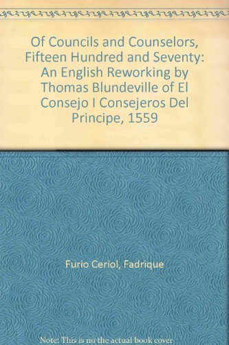 Stock image for Of Councils and Counselors, Fifteen Hundred and Seventy: An English Reworking by Thomas Blundeville of El Consejo I Consejeros Del Principe, 1559 for sale by PAPER CAVALIER US