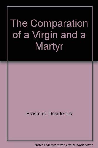 The Comparation of a Virgin and a Martyr (9780820110721) by Erasmus, Desiderius; Paynell, Thomas; Berthelet, Thomas; Hirten, William James