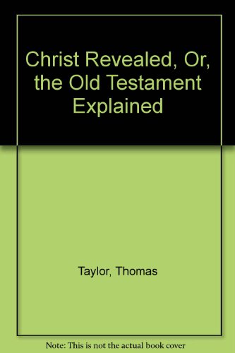 Christ Revealed, Or, the Old Testament Explained (9780820113340) by Taylor, Thomas