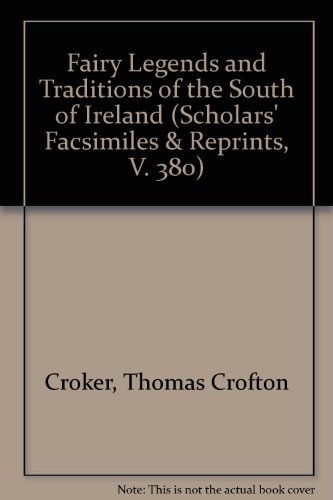 Fairy Legends and Traditions of the South of Ireland (Scholars' Facsimiles & Reprints, V. 380) (9780820113807) by Croker, Thomas Crofton; Hultin, Neil C.; Ober, Warren U.