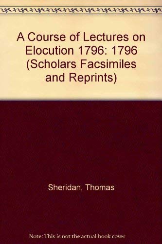 A Course of Lectures on Elocution 1796 (Scholars Facsimiles and Reprints) (9780820114538) by Sheridan, Thomas