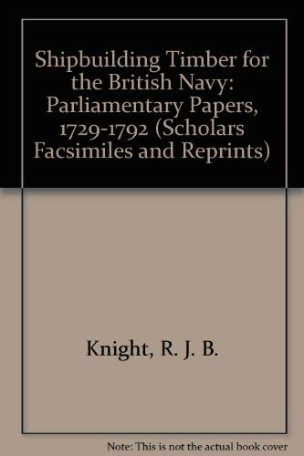 Shipbuilding Timber for the British Navy: Parliamentary Papers, 1729-1792 (Scholars Facsimiles and Reprints) (9780820114828) by Knight, R. J. B.; Williams, Glyndwr