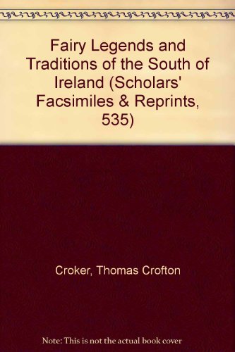 Fairy Legends and Traditions of the South of Ireland (Scholars' Facsimiles & Reprints, 535) (9780820115351) by Croker, Thomas Crofton; Wright, Thomas; Hultin, Neil C.; Ober, Warren U.