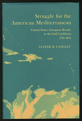 STRUGGLE FOR THE AMERICAN MEDITERRANEAN. UNITED STATES-EUROPEAN RIVALRY IN THE GULF-CARIBBEAN, 17...