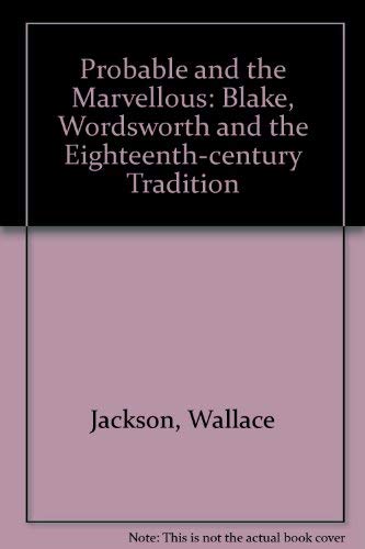 Imagen de archivo de The Probable and the Marvelous : Blake, Wordsworth, and the Eighteenth-Century Critical Tradition a la venta por Better World Books