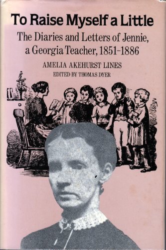 Imagen de archivo de TO RAISE MYSELF A LITTLE: The Diaries and Letters of Jennie, a Georgia Teacher, 1851-1886 a la venta por David H. Gerber Books (gerberbooks)