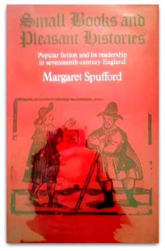 Small Books and Pleasant Histories: Popular Fiction and Its Readership in Seventeenth-century England - Spufford, Margaret