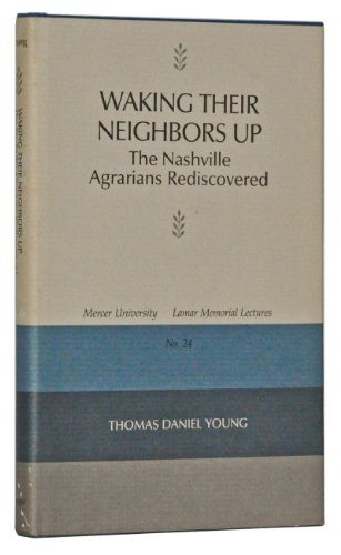 Beispielbild fr Waking Their Neighbors Up: The Nashville Agrarians Rediscovered (MERCER UNIVERSITY LAMAR MEMORIAL LECTURES) zum Verkauf von Half Price Books Inc.