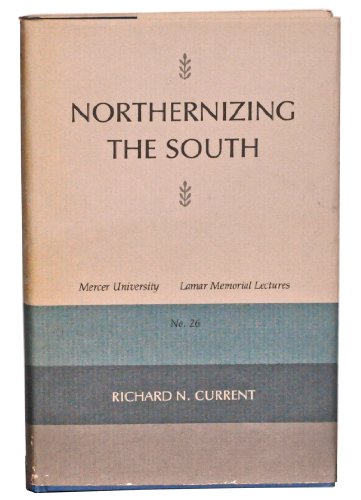 Northernizing the South (MERCER UNIVERSITY LAMAR MEMORIAL LECTURES) (9780820306667) by Current, Richard Nelson