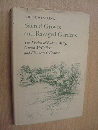 Stock image for Sacred Groves and Ravaged Gardens : The Fiction of Eudora Welty, Carson McCullers, and Flannery O'Conner for sale by Better World Books