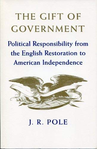 Imagen de archivo de THE GIFT OF GOVERNMENT: POLITICAL RESPONSIBILITY FROM THE ENGLISH RESTORATION TO AMERICAN INDEPENDENCE. a la venta por de Wit Books
