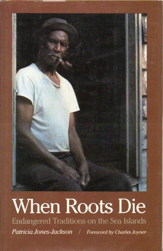 When Roots Die: Endangered Traditions on the Sea Islands (9780820308333) by Jones-Jackson, Patricia; Joyner, Charles [Foreword]