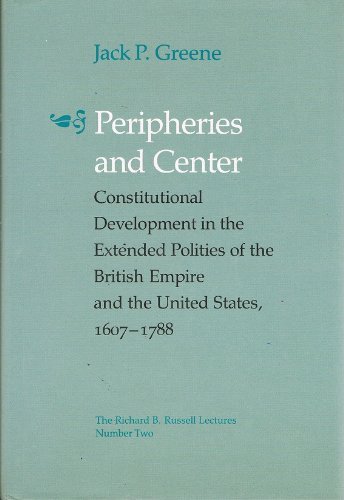 Peripheries and Center: Constitutional Development in the Extended Polities of the British Empire...