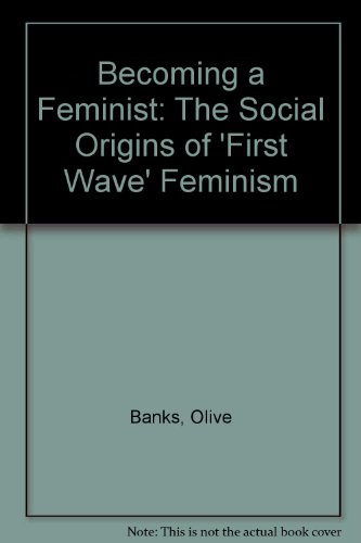 Stock image for Becoming a Feminist: The Social Origins of First Wave Feminism for sale by ThriftBooks-Dallas