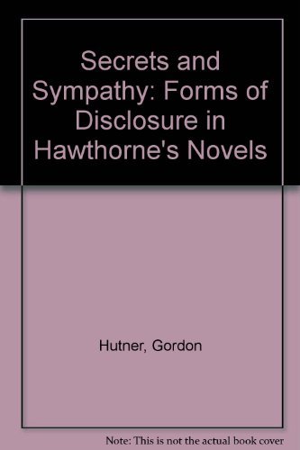 Secrets and Sympathy: Forms of Disclosure in Hawthorne's Novels (9780820309927) by Hutner, Gordon