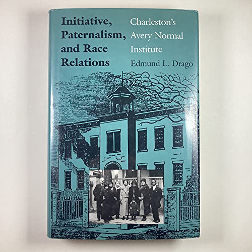 Imagen de archivo de Initiative, Paternalism, and Race Relations : Charleston's Avery Normal Institute a la venta por Better World Books