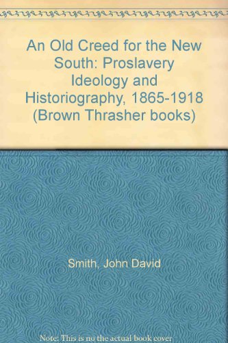 An Old Creed for the New South : Proslavery Ideology and Historiography, 1865-1918