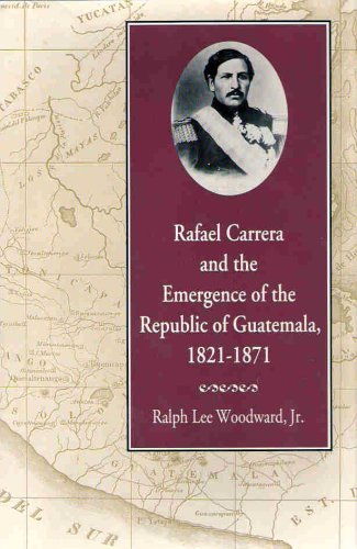 Imagen de archivo de Rafael Carrera and the Emergence of the Republic of Guatemala, 18211871 a la venta por Books From California