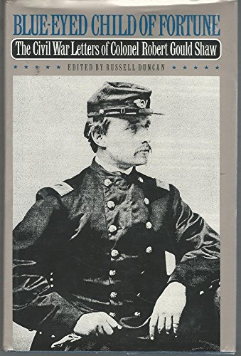 Blue-Eyed Child of Fortune: The Civil War Letters of Colonel Robert Gould Shaw - Shaw, Robert Gould