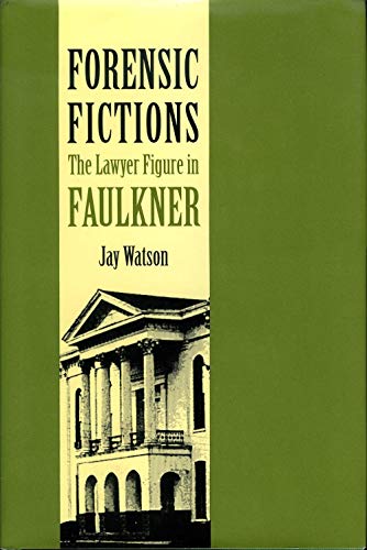 FORENSIC FICTIONS; THE LAWYER FIGURE IN FAULKNER. [William Faulkner literary criticism.]