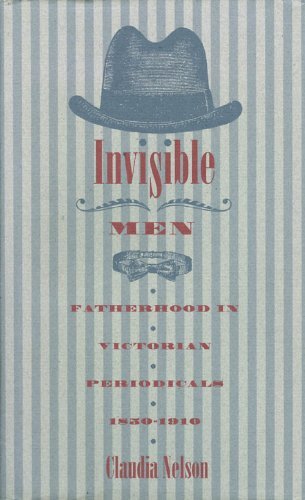 Stock image for Invisible Men : Fatherhood in Victorian Periodicals, 1850-1910 for sale by Better World Books