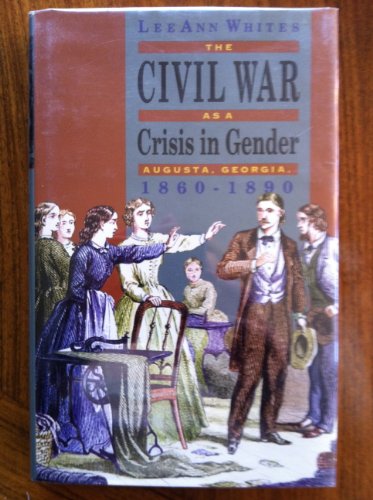 The Civil War As a Crisis in Gender: Augusta, Georgia, 1860-1890